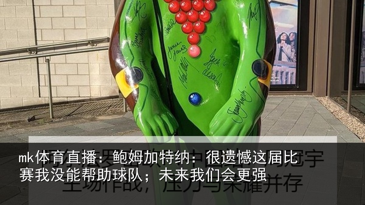 mk体育直播:鲍姆加特纳:很遗憾这届比赛我没能帮助球队;未来我们会更强