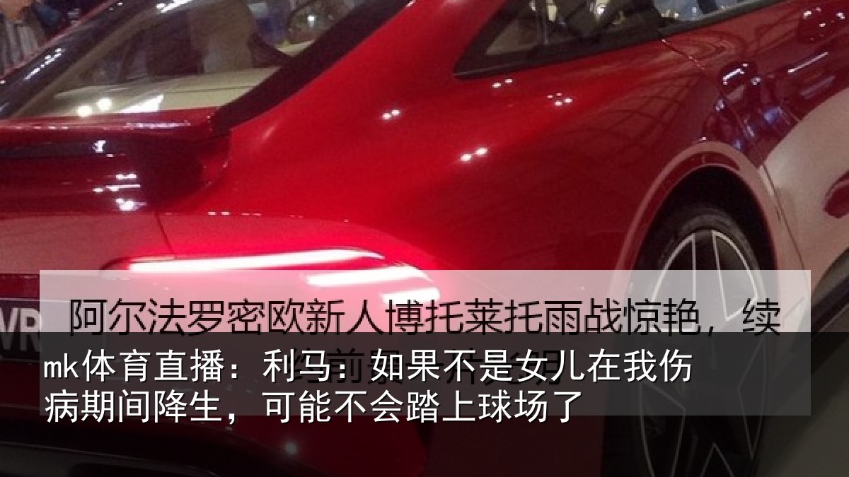 mk体育直播:利马相关情况伤病相关情况踏上球场了