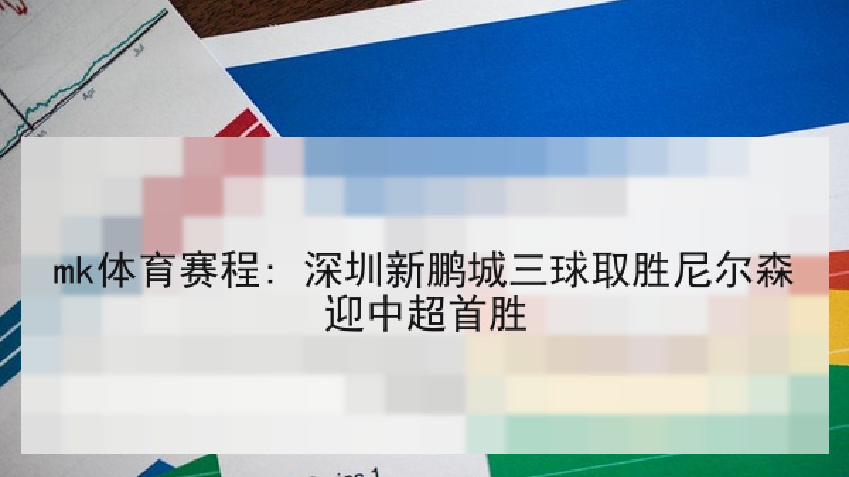 mk体育赛程: 深圳新鹏城三球取胜尼尔森迎中超首胜